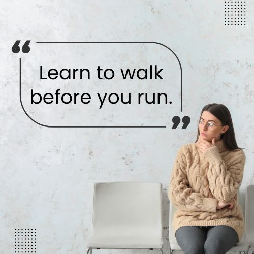 Learn to walk before you run